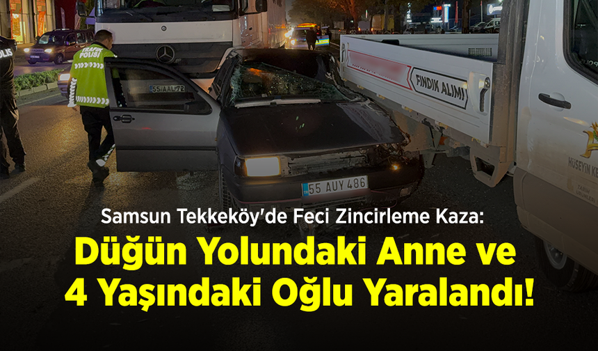 Samsun Tekkeköy'de Feci Zincirleme Kaza: Düğün Yolundaki Anne ve 4 Yaşındaki Oğlu Yaralandı!