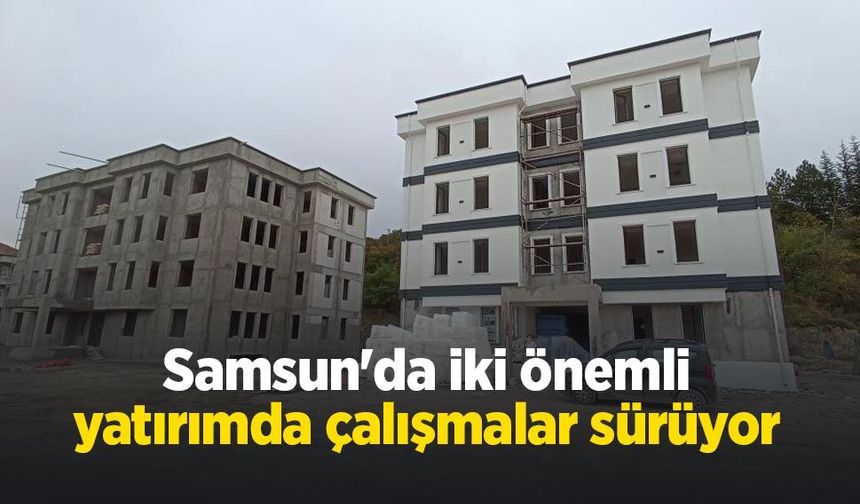 Samsun'da iki önemli yatırımda çalışmalar sürüyor! İnşaatlarda son durum açıklandı