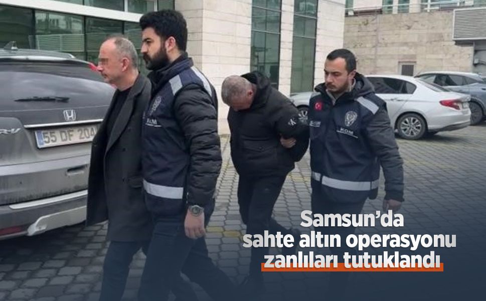 Samsun’da sahte altın operasyonu zanlıları tutuklandı