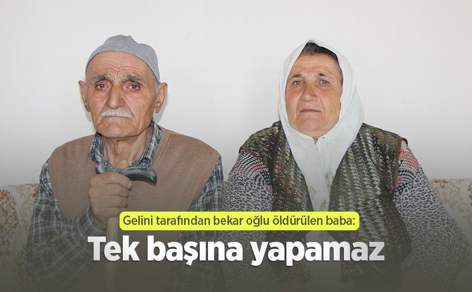 Gelini tarafından bekar oğlu öldürülen baba: Tek başına yapamaz