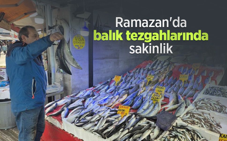 Ramazan'da balık tezgahlarında sakinlik