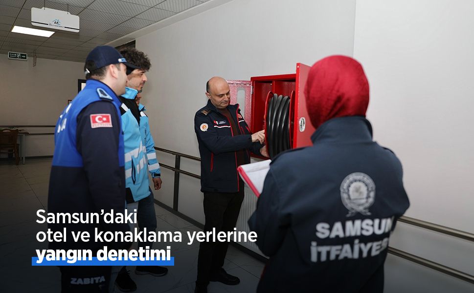 Samsun’daki otel ve konaklama yerlerine yangın denetimi