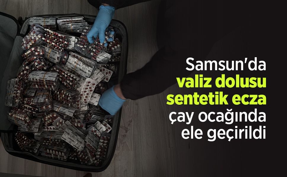 Samsun'da valiz dolusu sentetik ecza çay ocağında ele geçirildi