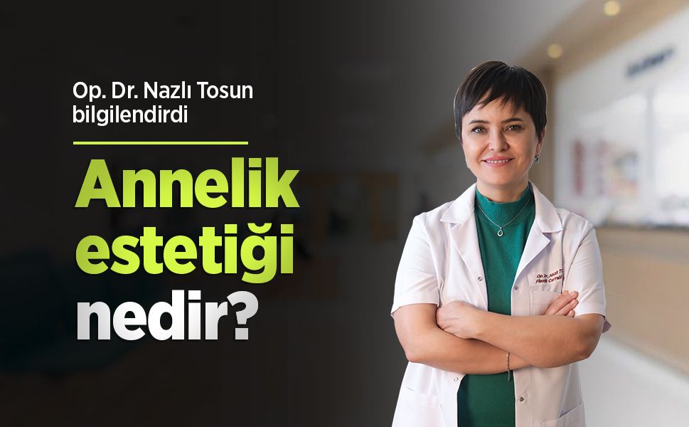 Op. Dr. Nazlı Tosun bilgilendirdi: Annelik estetiği nedir?
