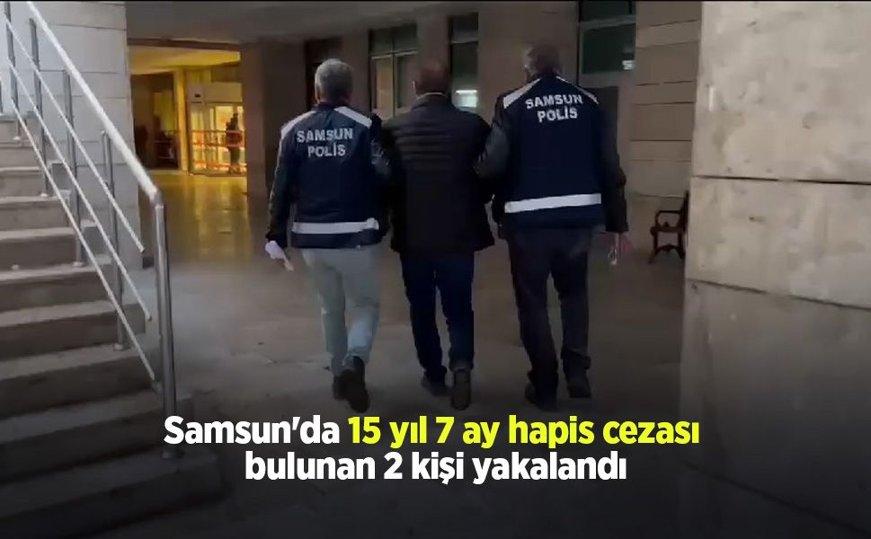 Samsun'da 15 yıl 7 ay hapis cezası bulunan 2 kişi yakalandı