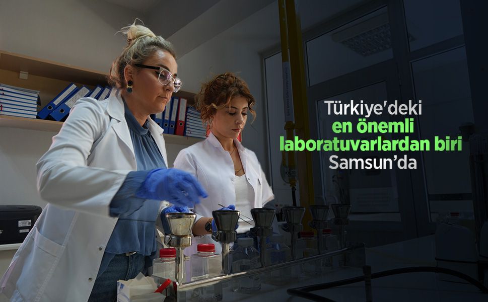 Türkiye'deki en önemli laboratuvarlardan biri Samsun’da
