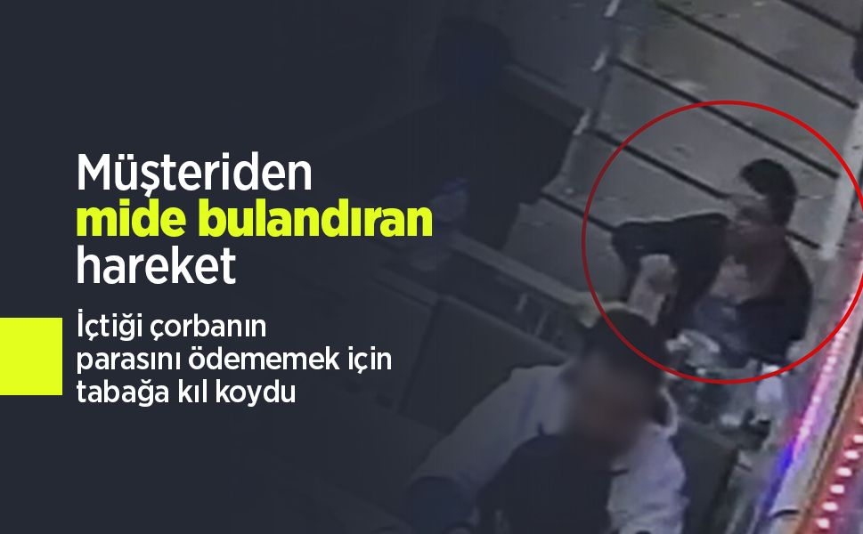 Müşteriden mide bulandıran hareket: İçtiği çorbanın parasını ödememek için tabağa kıl koydu