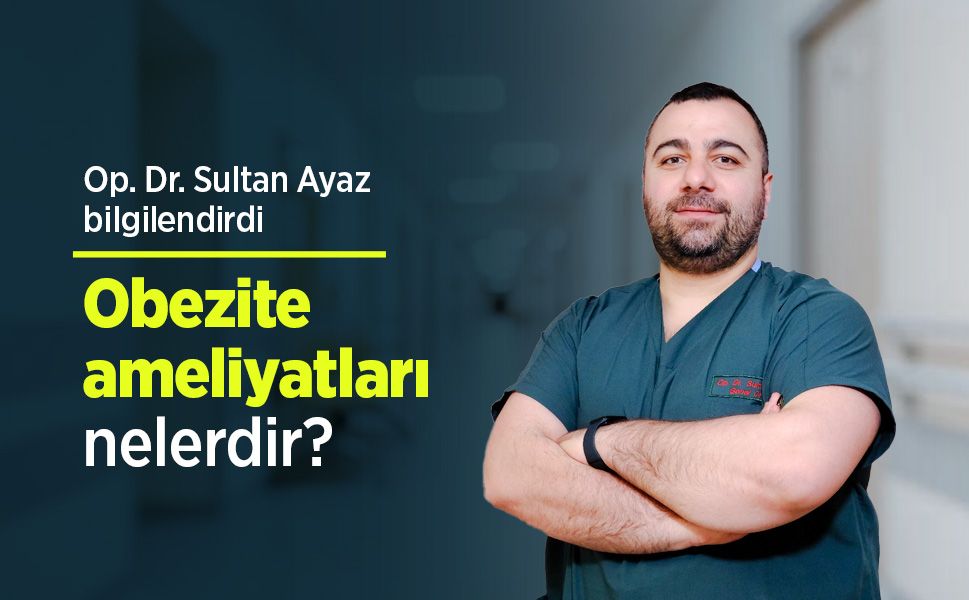Op. Dr. Sultan Ayaz bilgilendirdi: Obezite ameliyatları nelerdir?