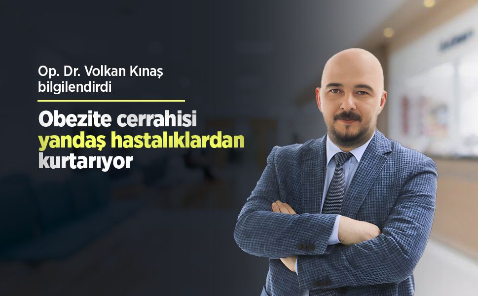 Op. Dr. Volkan Kınaş bilgilendirdi: Obezite cerrahisi yandaş hastalıklardan kurtarıyor