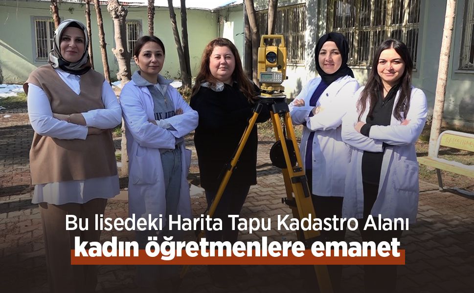 Bu lisedeki Harita Tapu Kadastro Alanı kadın öğretmenlere emanet