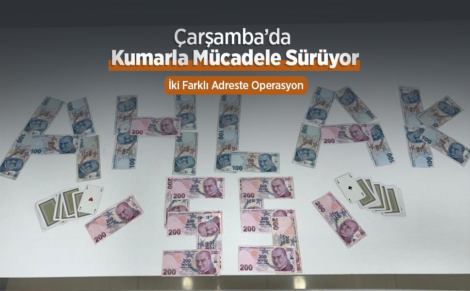 Çarşamba’da Kumarla Mücadele Sürüyor: İki Farklı Adreste Operasyon