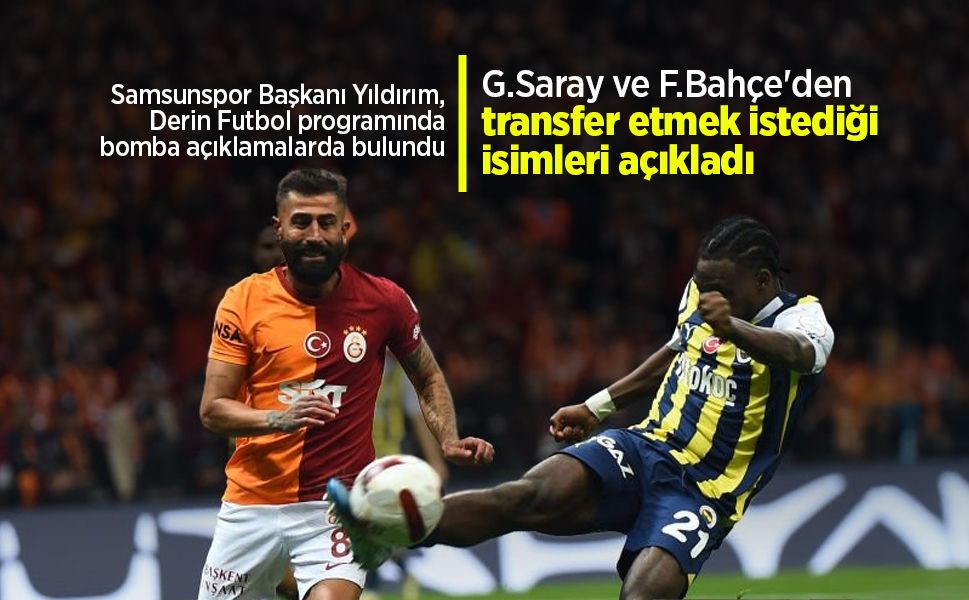 Başkan Yıldırım G.Saray ve F.Bahçe'den transfer etmek istediği isimleri açıkladı