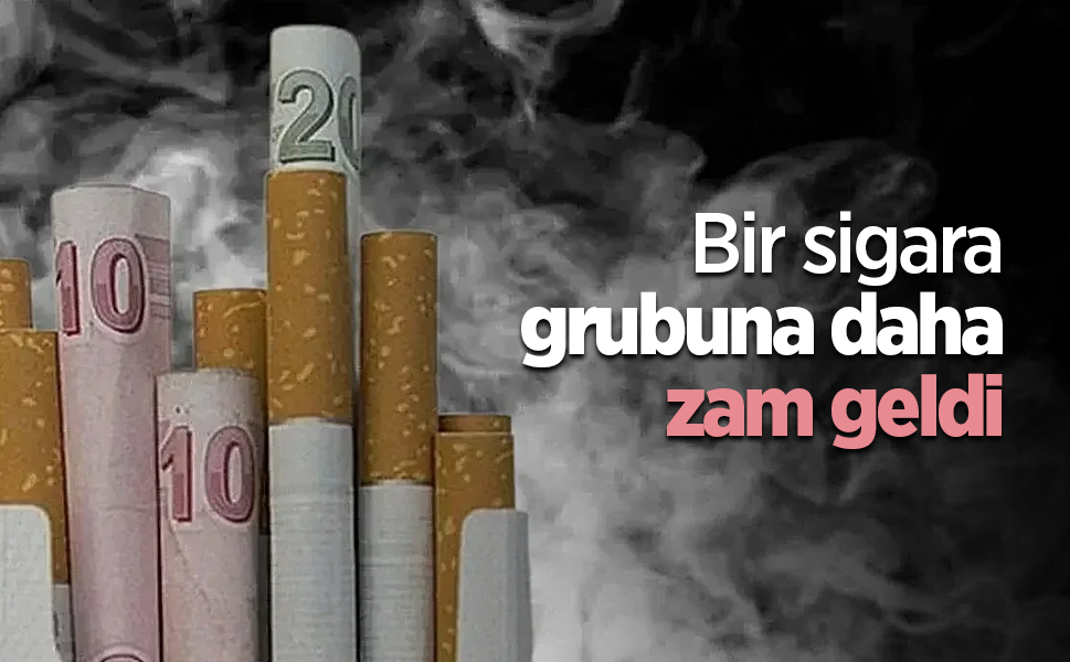 Bir sigara grubuna daha zam geldi