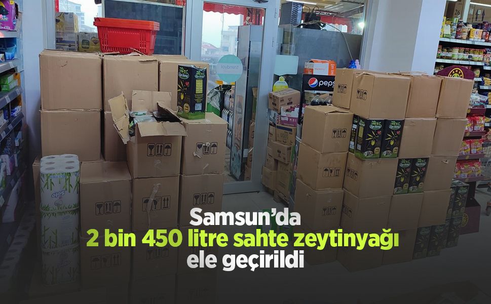 Samsun’da 2 bin 450 litre sahte zeytinyağı ele geçirildi