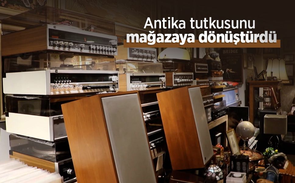 Antika tutkusunu mağazaya dönüştürdü