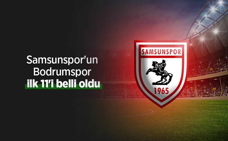 Samsunspor'un Bodrumspor ilk 11'i belli oldu