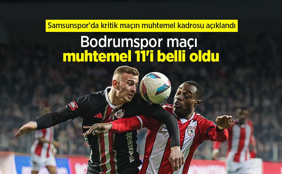 Samsunspor'da kritik maçın muhtemel kadrosu açıklandı, Bodrumspor maçı muhtemel 11'i belli oldu