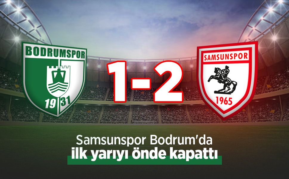 Samsunspor Bodrum'da ilk yarıyı önde kapattı! 1-2