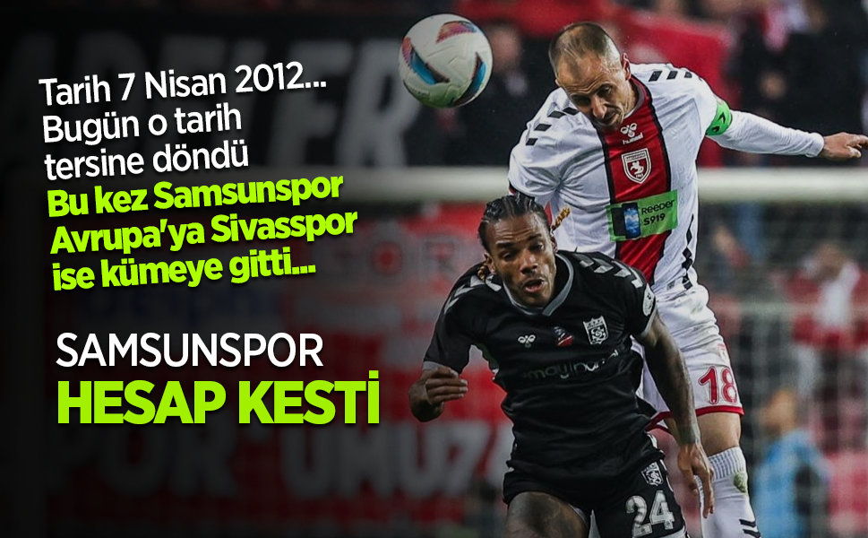 Tarih 7 Nisan 2012 ... Bugün o tarih tersine döndü. Bu kez Samsunspor Avrupa'ya Sivasspor ise kümeye gitti...