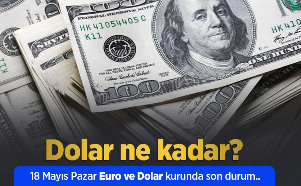 18 Mayıs 2025 Güncel Dolar ve Euro Kuru: Anlık Döviz Fiyatları