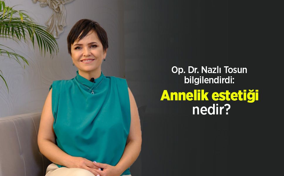 Op. Dr. Nazlı Tosun bilgilendirdi: Annelik estetiği nedir?