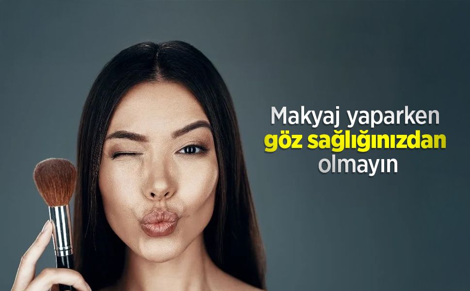 Makyaj yaparken göz sağlığınızdan olmayın
