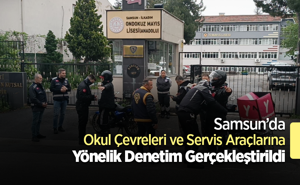 Samsun’da Okul Çevreleri ve Servis Araçlarına Yönelik Denetim Gerçekleştirildi