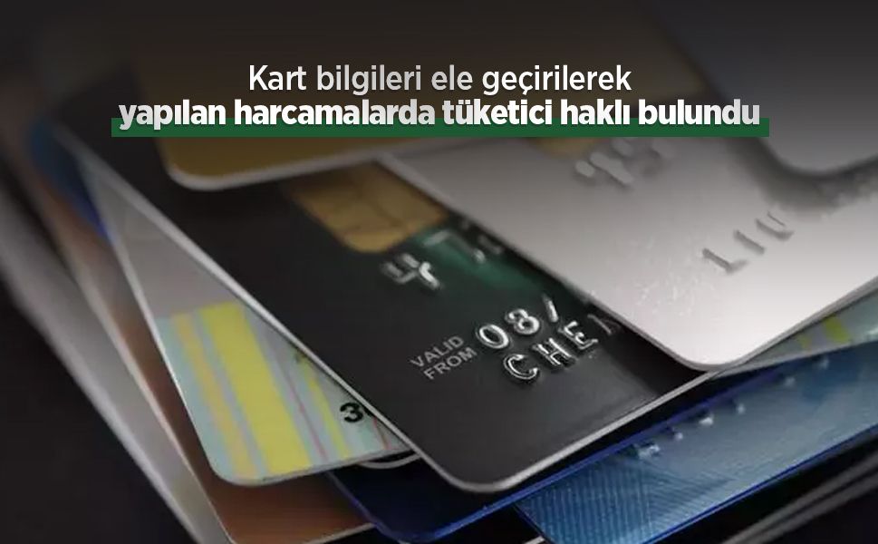 Kart bilgileri ele geçirilerek yapılan harcamalarda tüketici haklı bulundu