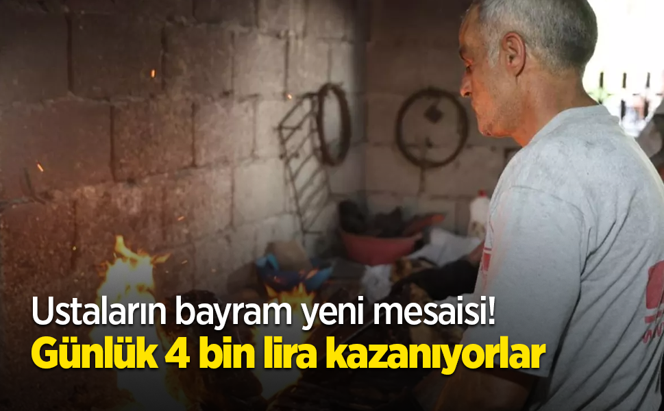 Ustaların bayram yeni mesaisi! Günlük 4 bin lira kazanıyorlar