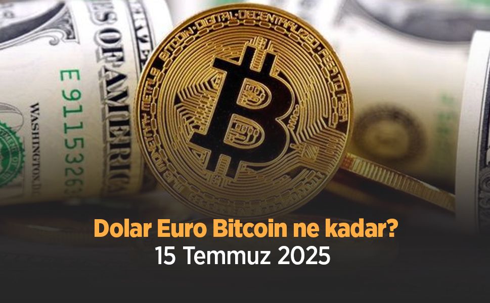 Dolar Euro Bitcoin ne kadar 15 Temmuz 2025