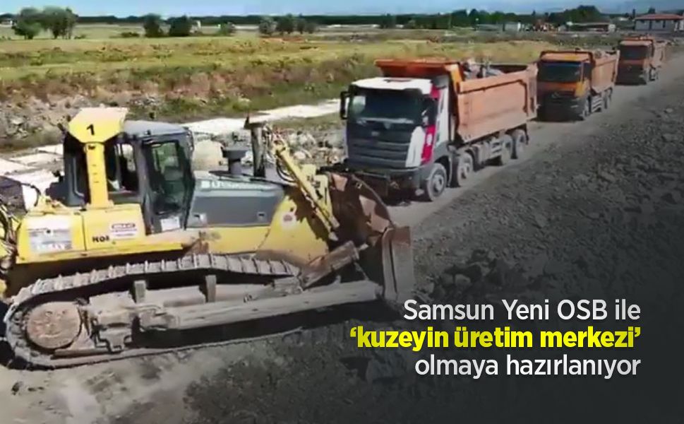 Samsun Yeni OSB ile ‘kuzeyin üretim merkezi’ olmaya hazırlanıyor