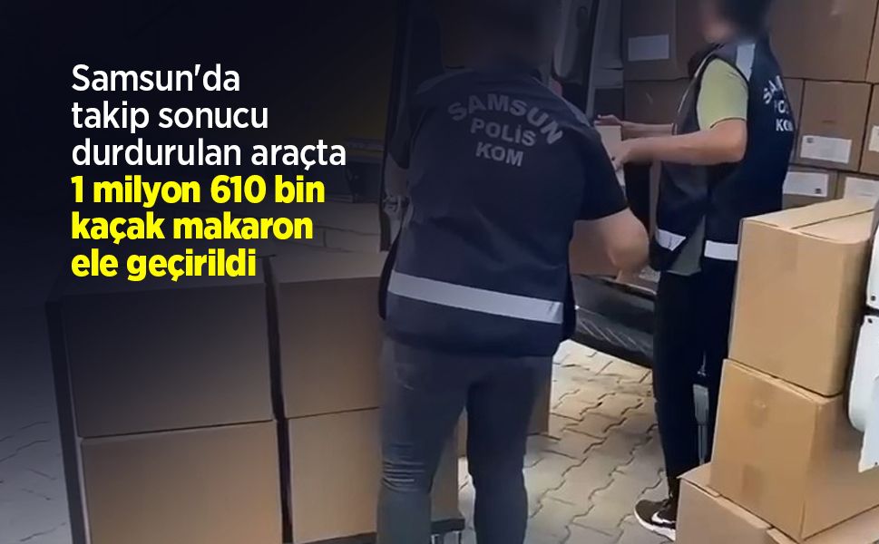 Samsun'da takip sonucu durdurulan araçta 1 milyon 610 bin kaçak makaron ele geçirildi