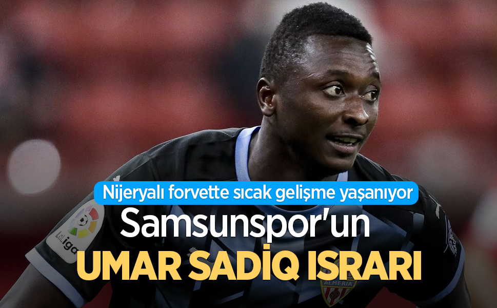 Nijeryalı forvette sıcak gelişme yaşanıyor  Samsunspor'un UMAR SADİQ ISRARI