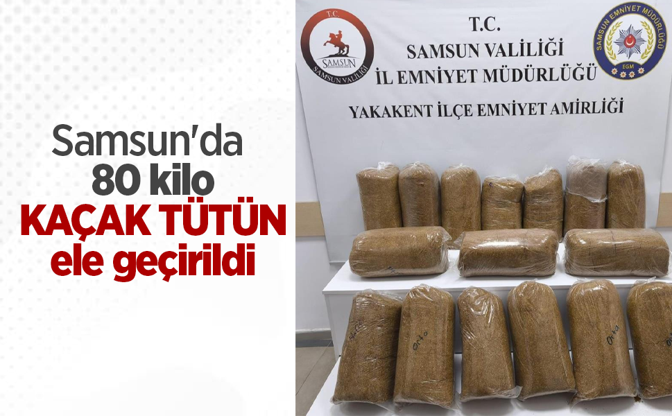 Samsun'da 80 kilo kaçak tütün ele geçirildi