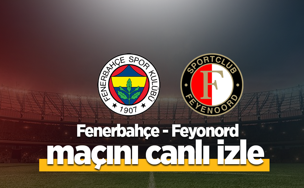 Fenerbahçe – Feyenoord Maçı Canlı İzle
