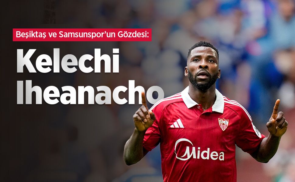 Beşiktaş ve Samsunspor’un Gözdesi: Kelechi Iheanacho