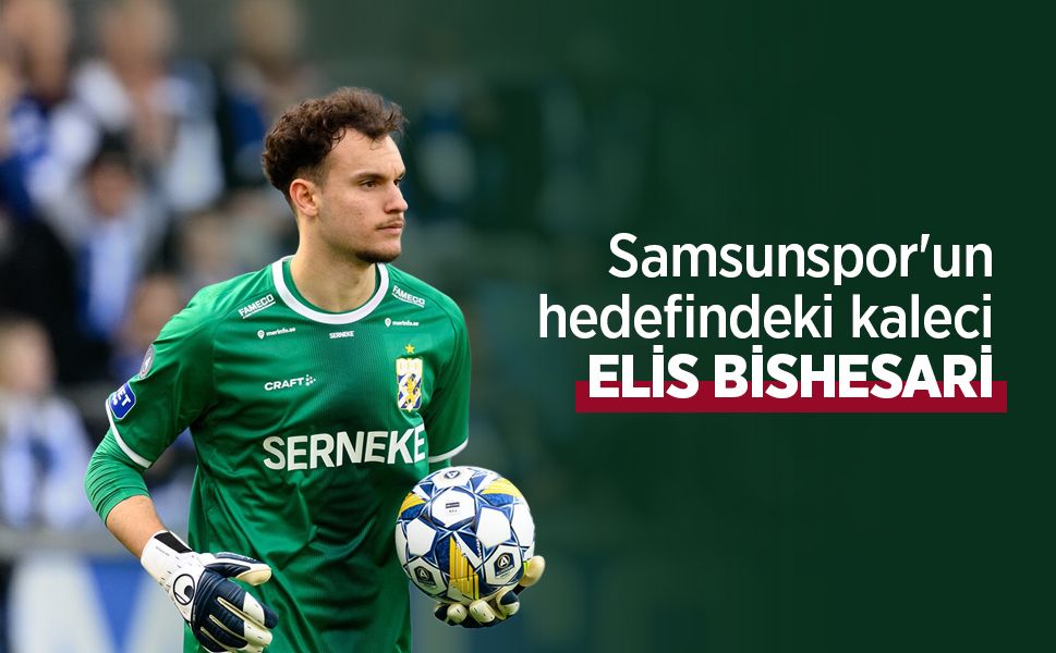 Samsunspor'un hedefindeki kaleci ELİS BİSHESARİ