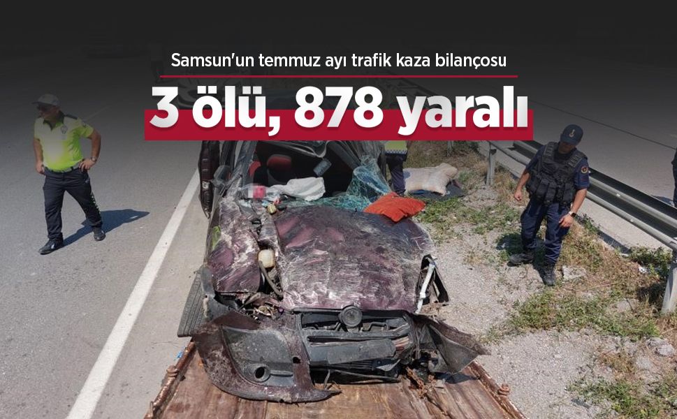 Samsun'un temmuz ayı trafik kaza bilançosu: 3 ölü, 878 yaralı