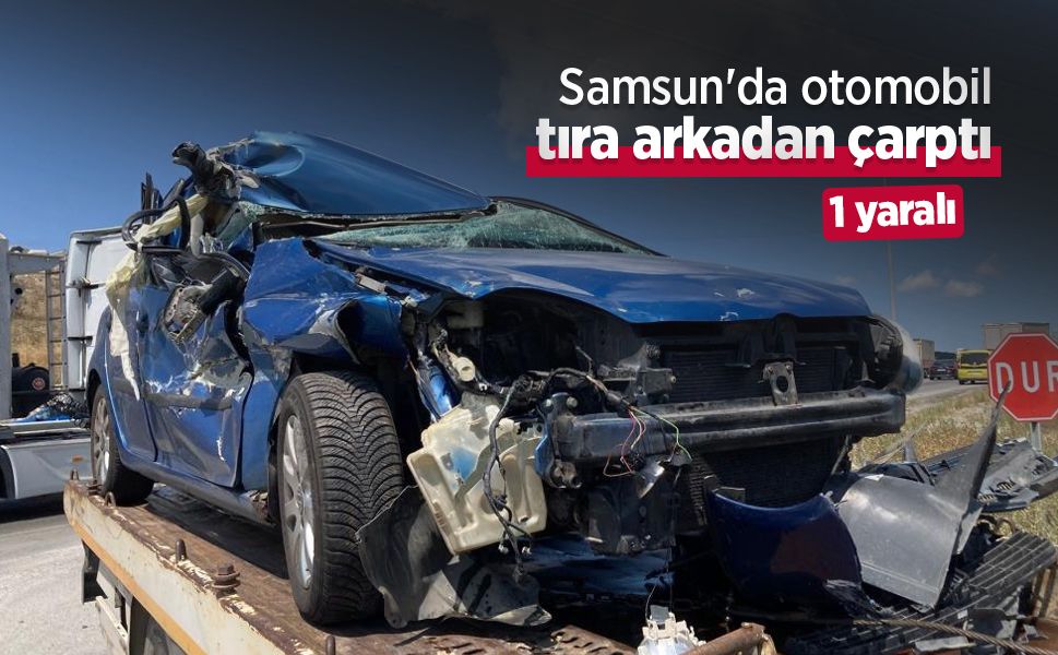 Samsun'da otomobil tıra arkadan çarptı: 1 yaralı