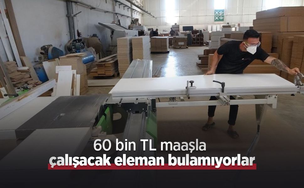60 bin TL maaşla çalışacak eleman bulamıyorlar
