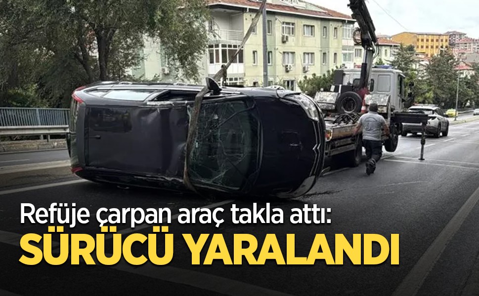 Refüje çarpan araç takla attı: Sürücü yaralandı