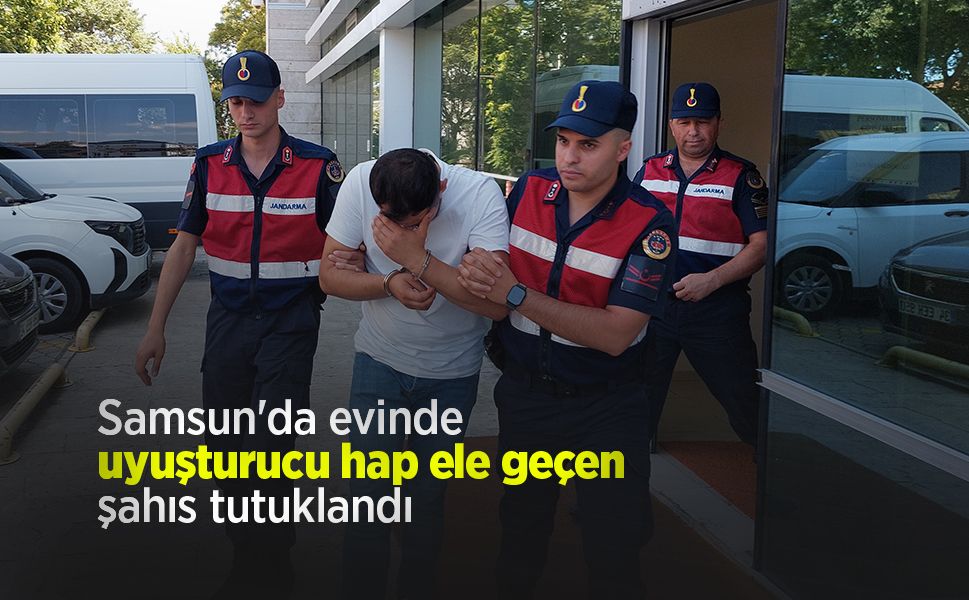 Samsun'da evinde uyuşturucu hap ele geçen şahıs tutuklandı
