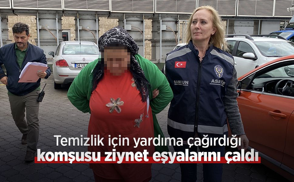 Temizlik için yardıma çağırdığı komşusu ziynet eşyalarını çaldı