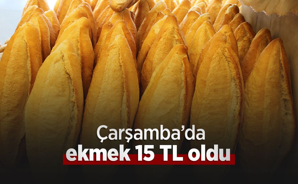 Çarşamba’da ekmek 15 TL oldu