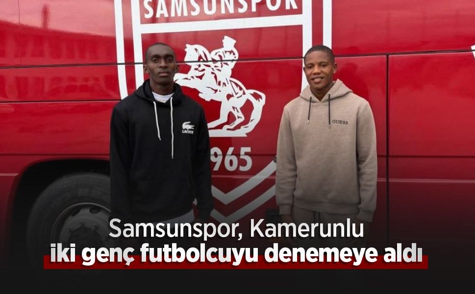 Samsunspor, Kamerunlu iki genç futbolcuyu denemeye aldı