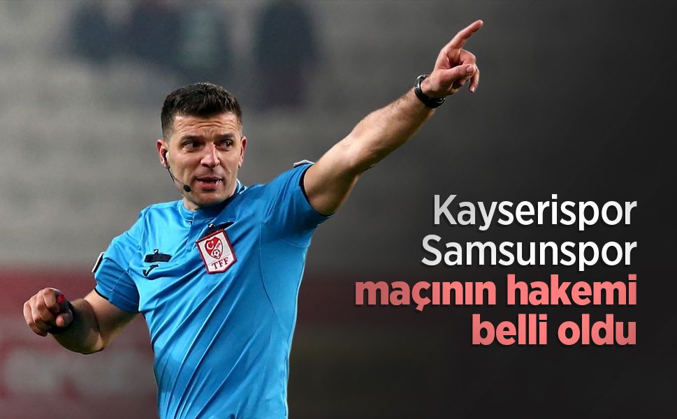 Kayserispor - Samsunspor maçının hakemi belli oldu