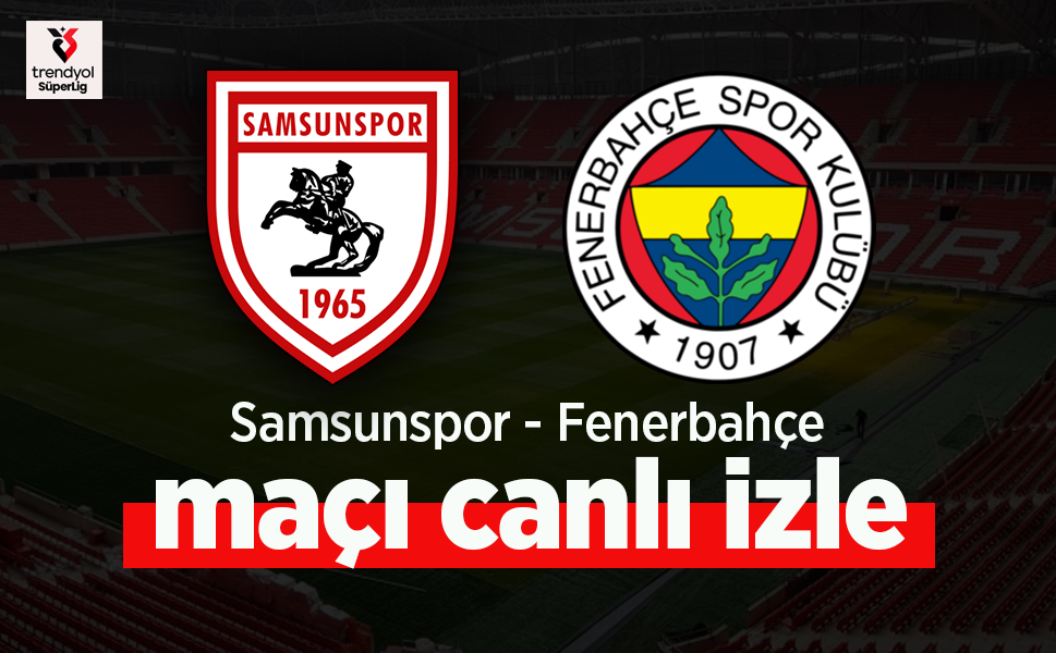 Samsunspor – Fenerbahçe Maçı Canlı İzle
