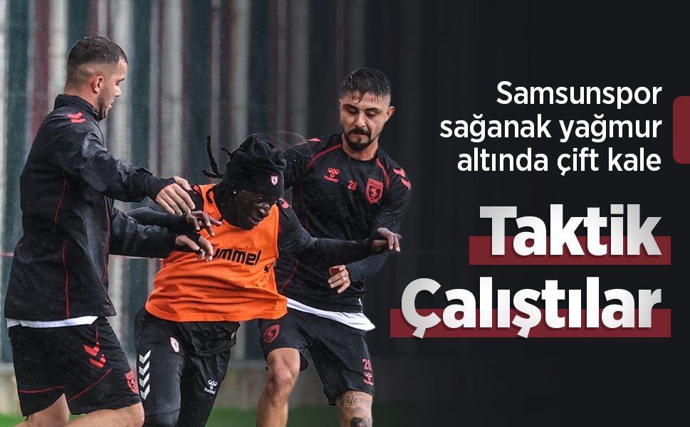 Samsunspor sağanak yağmur altında çift kale, Taktik Çalıştılar
