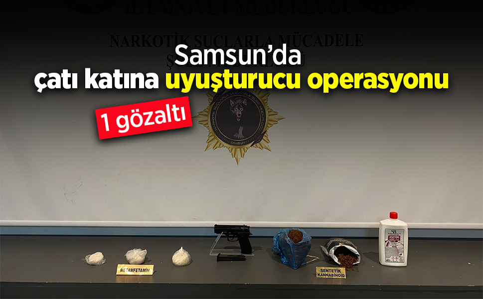 Samsun’da çatı katına uyuşturucu operasyonu: 1 gözaltı