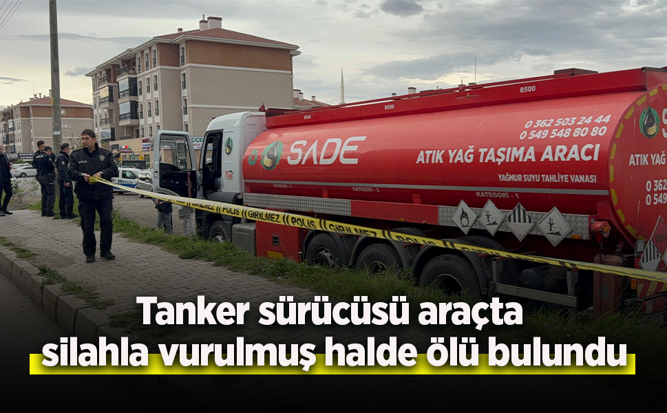 Tanker sürücüsü araçta silahla vurulmuş halde ölü bulundu